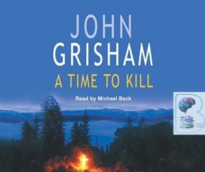 A Time to Kill written by John Grisham performed by Michael Beck on Audio CD (Abridged)